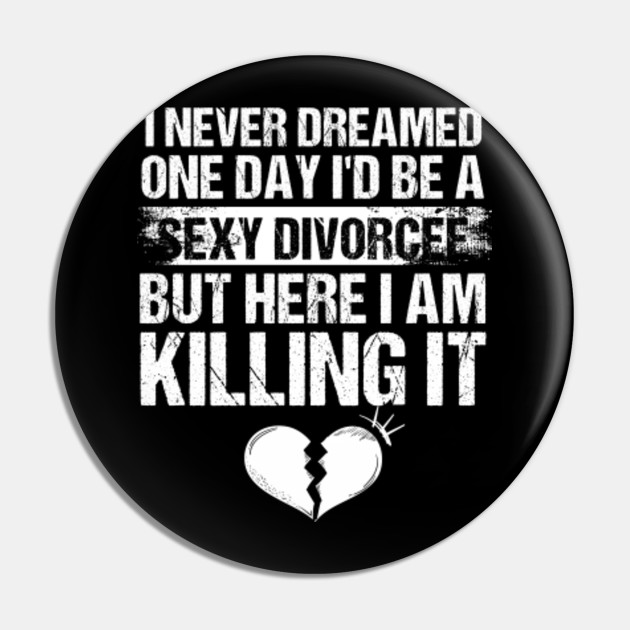 Sexy Divorcee Funny Marriage Sarcasm Gift Divorce Party Pin Teepublic Au