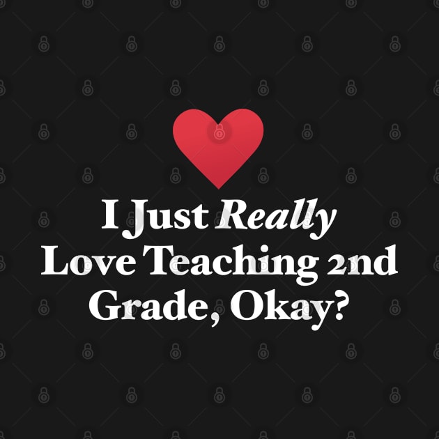 I Just Really Love Teaching 2nd Grade, Okay? by MapYourWorld