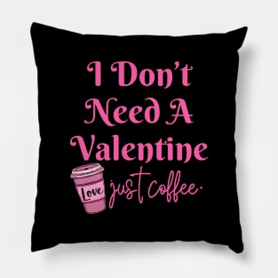 I Don't Need A Valentine I Need Coffee Pillow