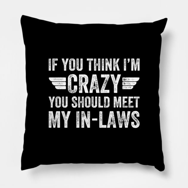 If you think I'm crazy you should meet my in laws Pillow by captainmood