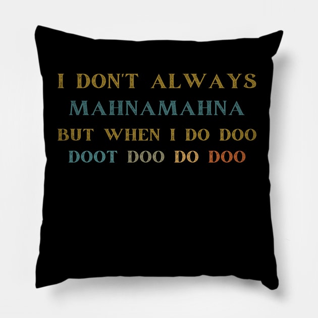 I Don't Always Mahnamahna T-Shirt, Movies Characters, Funny The Muppets Pillow by Emouran