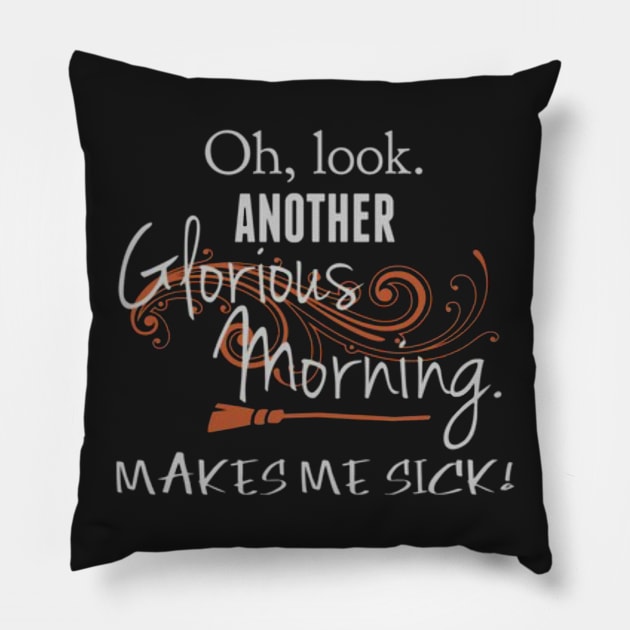 Oh Look. Another Glorious Morning, Makes Me Sick! Pillow by AmbersDesignsCo