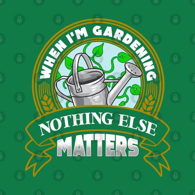 When I'm Gardening Nothing Else Matters by E