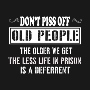 DON'T PISS OFF OLD PEOPLE !! T-Shirt