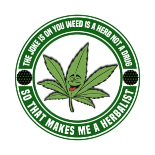 Weed Is A Herb Not A Drug So That Makes Me Herbalist T-Shirt