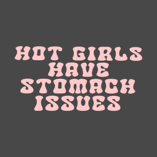 Hot Girls Have Stomach Issues T-Shirt