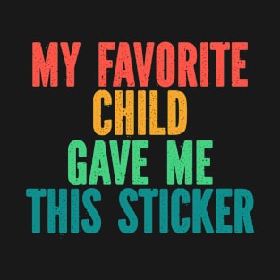 Funny Stickers for Mothers Day Fathers Day Birthday Christmas - My Favorite Child Gave Me This Sticker Funny Retro T-Shirt