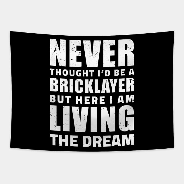 Never thought I'd be a Bricklayer but here I am living the dream, Gift Ideas Bricklayer present Bricklayer Birthday, Bricklayer lover Present Tapestry by Anodyle