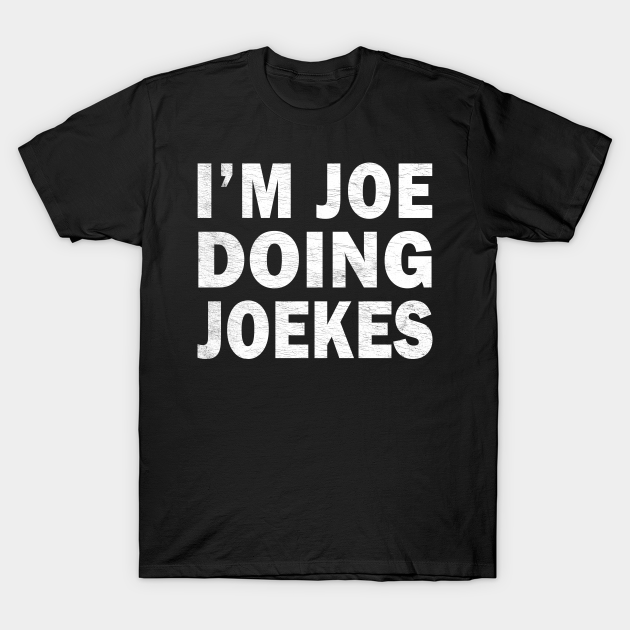 I'm Joe Doing Joekes - Funny Jokes About Names - Joe Funny Jokes Joekes Names - T-Shirt | TeePublic I'm Joe Doing Joekes - Funny Jokes About Names - Joe Funny Jokes Joekes Names - T-Shirt | TeePublic