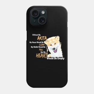 Without my Akita my Heart would be empty Phone Case