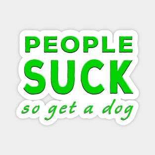 People Suck So Get A Dog Green Magnet