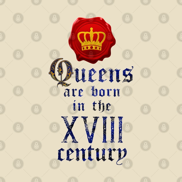 Queens are born in the XVIII century by forsureee