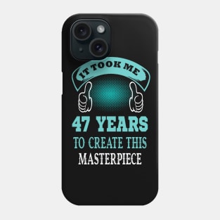 it took me 47 years to create this master piece..47th birthday gift Phone Case