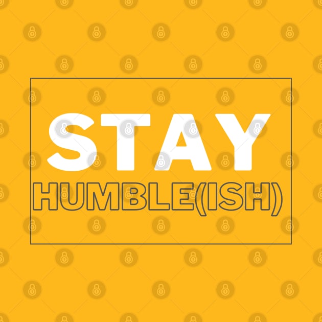 Stay Humble(ish) by Deisgns by A B Clark 