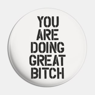 You Are Doing Great Bitch Pin