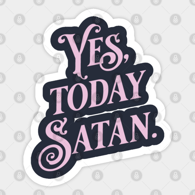 Yes, Today Satan. Funny pink typography print - Funny Saying - Sticker