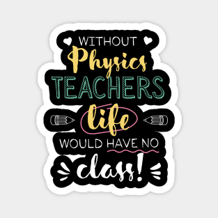 Without Physics Teachers Gift Idea - Funny Quote - No Class Magnet