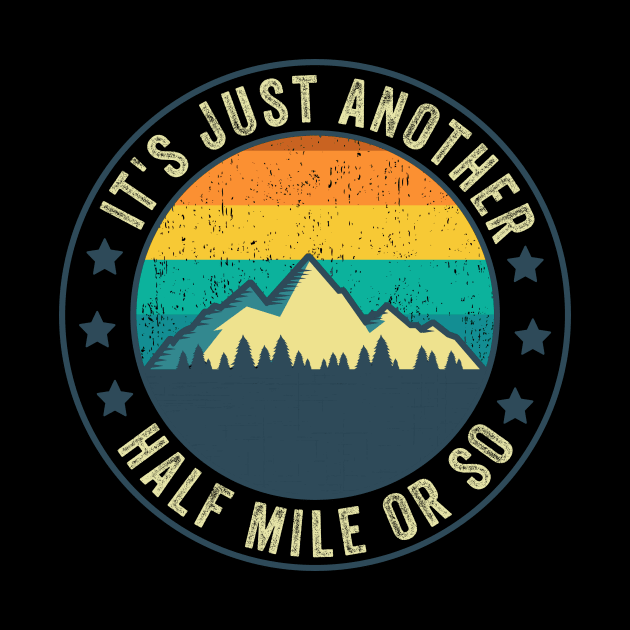 Its Just Another Half Mile Or So Funny Hiking Mountaineering by Visual Vibes