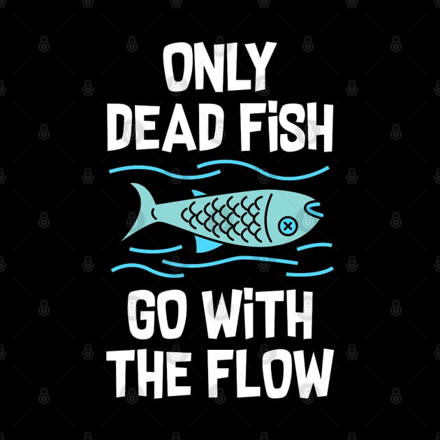 Only dead fish go with the flow by Abiarsa