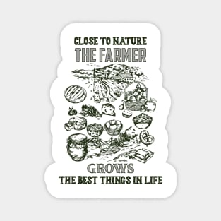 Close to nature, the Farmer grows the best things in life Magnet