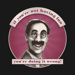 Groucho v8 - If You're Not Having Fun T-Shirt