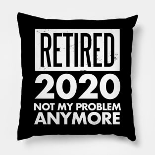 Retired 2020 Not My Problem Anymore Retirement Gift Pillow