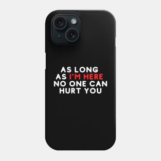 As long as i'm here no one can hurt you Saying Phone Case