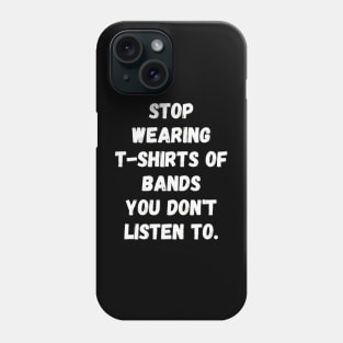 Stop Wearing T-Shirts Of Bands You Don't Listen To Phone Case