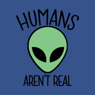 Humans Aren't Real 2 T-Shirt