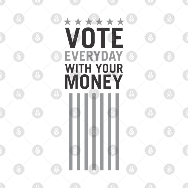 Vote Everyday With Your Money - Political Campaign by Vector-Artist