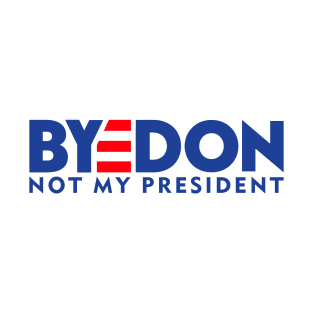 BYEDON - NOT MY PRESIDENT T-Shirt