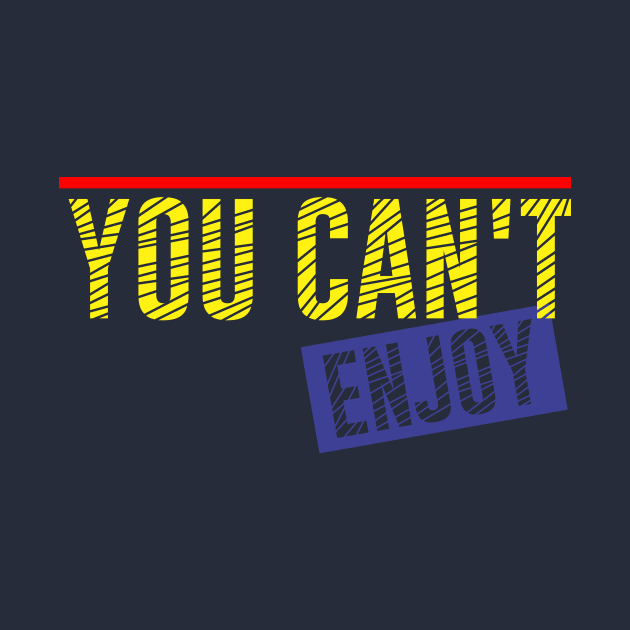 You can't enjoy by CreativeIkbar Prints