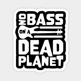 No Bass On A Dead Planet for Bass Player Magnet