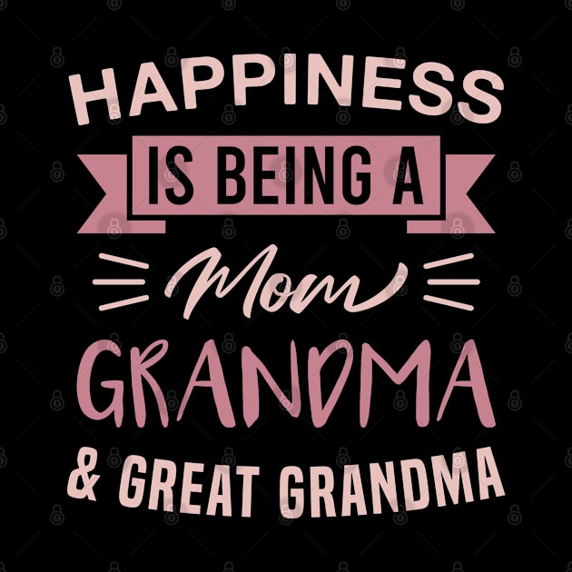 Happiness Is Being a Mom Grandma and Great Grandma by FOZClothing