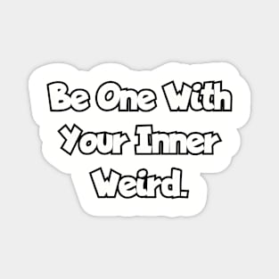 Be one with your inner weird. Magnet