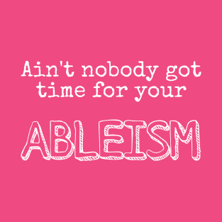 Ain't nobody got time for your ableism T-Shirt