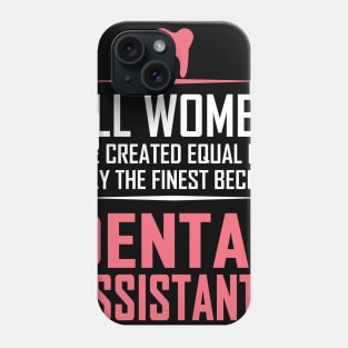 All Women Are Created Equal Except Dental Assistants Phone Case