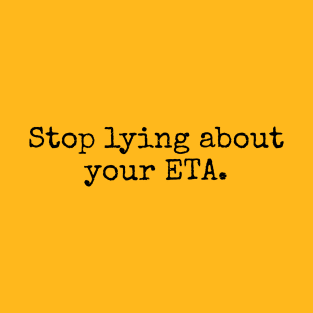 Stop Lying about your ETA T-Shirt