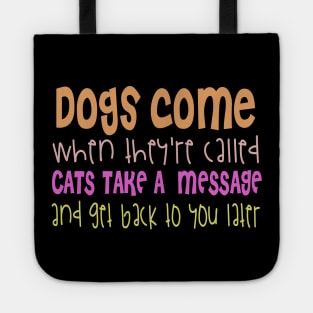 Dogs Come When They Are Called Cats Take A Message And Get Back To You Tote