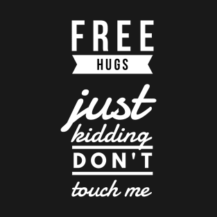 Free hugs just kidding don't touch me T-Shirt