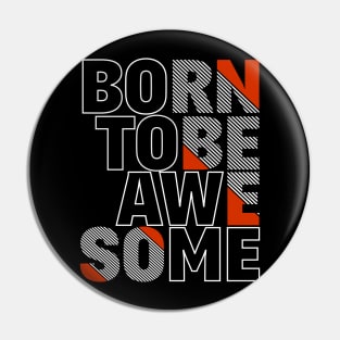 Born To Be Awesome Pin