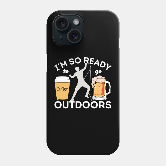 I'm So Ready To Go Outdoors - Coffees, Rock Climbing And Beers Phone Case by Owl Canvas