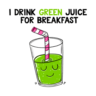 I drink green juice for breakfast T-Shirt