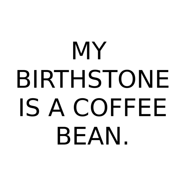 My birthstone is a Coffee Bean. by HerbalBlue