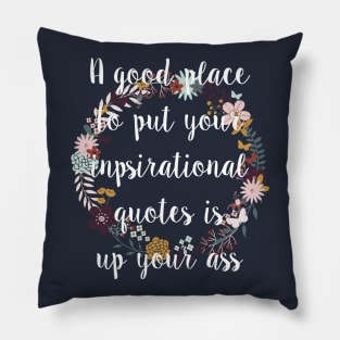 A Good Place To Put Your Inspirational Quotes Is Up Your Ass Pillow