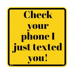 Check you phone I just texted you! T-Shirt