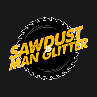 Sawdust is Man Glitter II T-Shirt