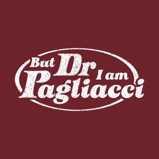 But Dr, I Am Pagliacci T-Shirt