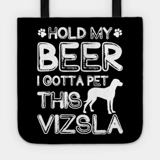 Holding My Beer I Gotta Pet This Vizsla Tote