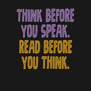 Think before you speak. Read before you think. T-Shirt